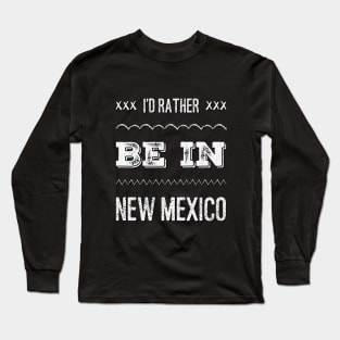 I'd rather be in New Mexico Cute Vacation Holiday New Mexico trip Long Sleeve T-Shirt